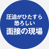 圧迫がひたすら恐ろしい面接の現場